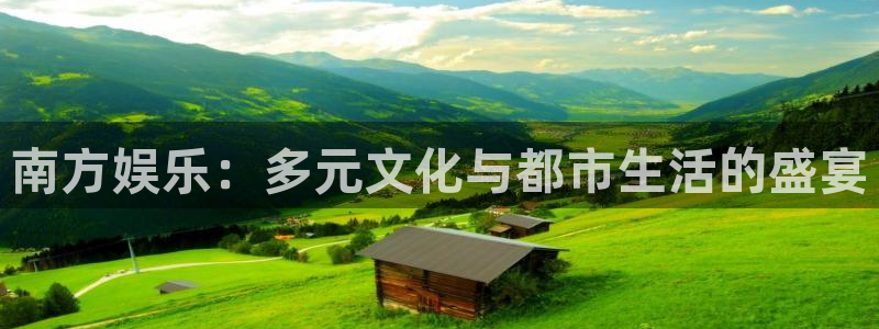 恒盛娱乐登陆：南方娱乐：多元文化与都市生活的盛宴